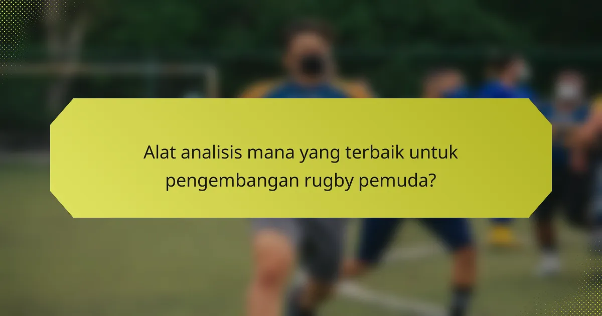 Alat analisis mana yang terbaik untuk pengembangan rugby pemuda?