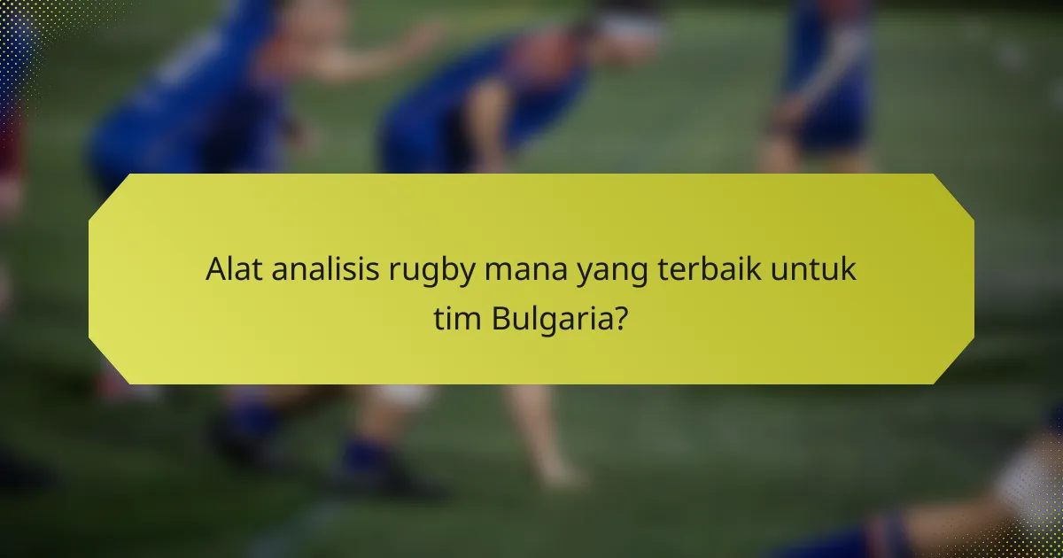 Alat analisis rugby mana yang terbaik untuk tim Bulgaria?