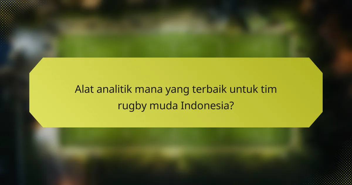 Alat analitik mana yang terbaik untuk tim rugby muda Indonesia?