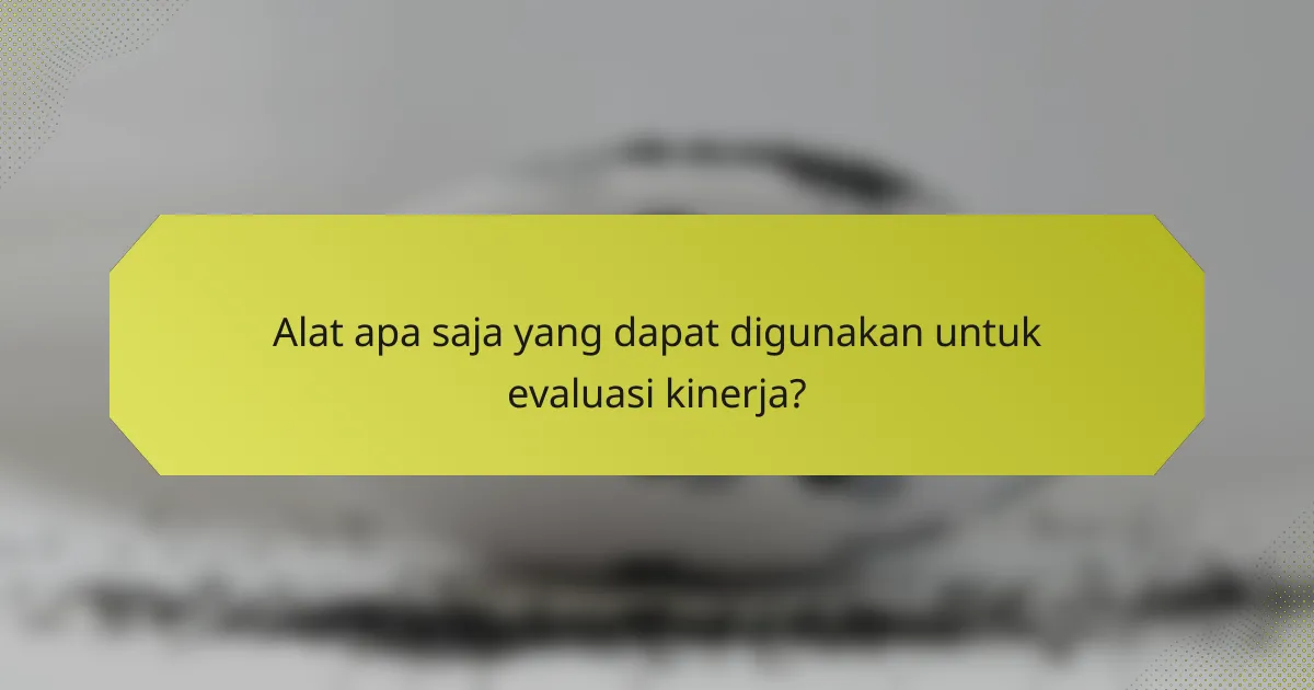 Alat apa saja yang dapat digunakan untuk evaluasi kinerja?
