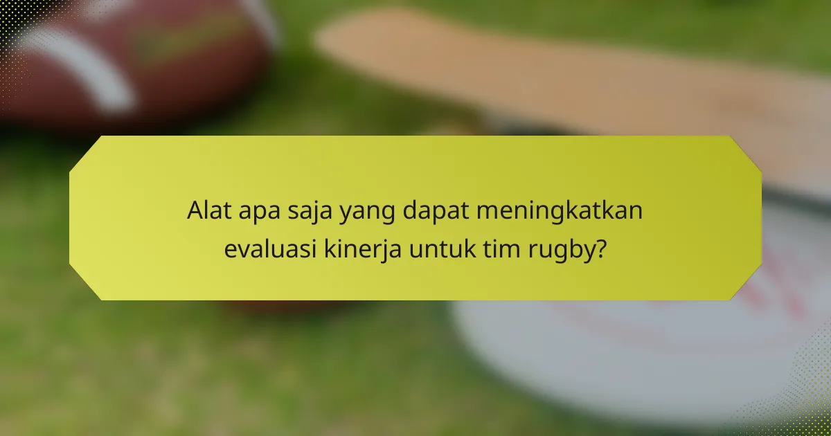 Alat apa saja yang dapat meningkatkan evaluasi kinerja untuk tim rugby?