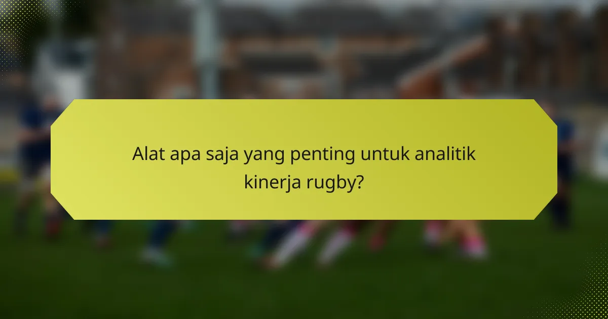 Alat apa saja yang penting untuk analitik kinerja rugby?