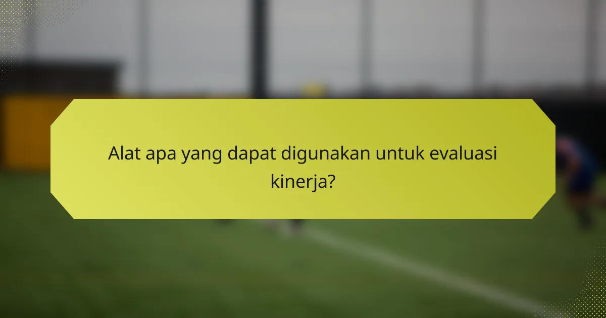 Alat apa yang dapat digunakan untuk evaluasi kinerja?