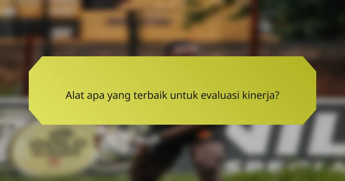 Alat apa yang terbaik untuk evaluasi kinerja?
