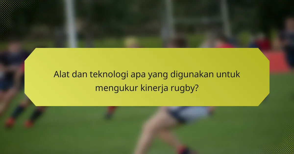 Alat dan teknologi apa yang digunakan untuk mengukur kinerja rugby?