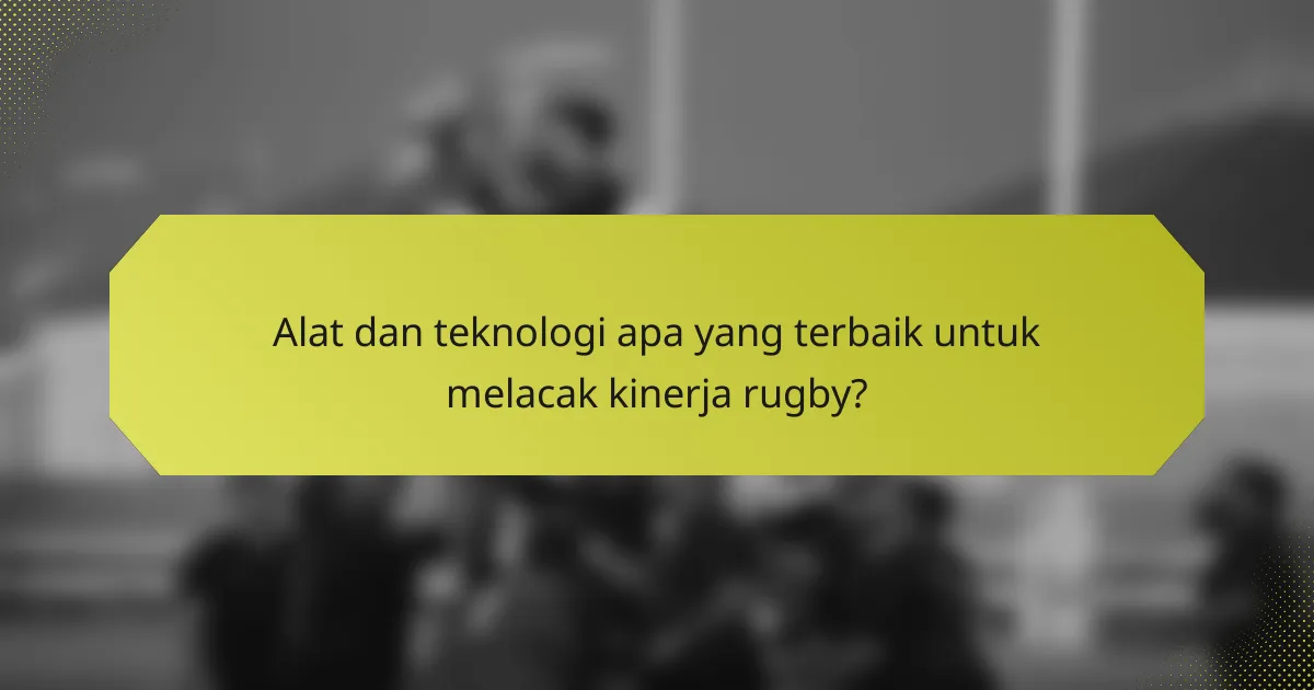 Alat dan teknologi apa yang terbaik untuk melacak kinerja rugby?
