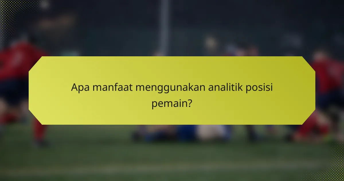 Apa manfaat menggunakan analitik posisi pemain?