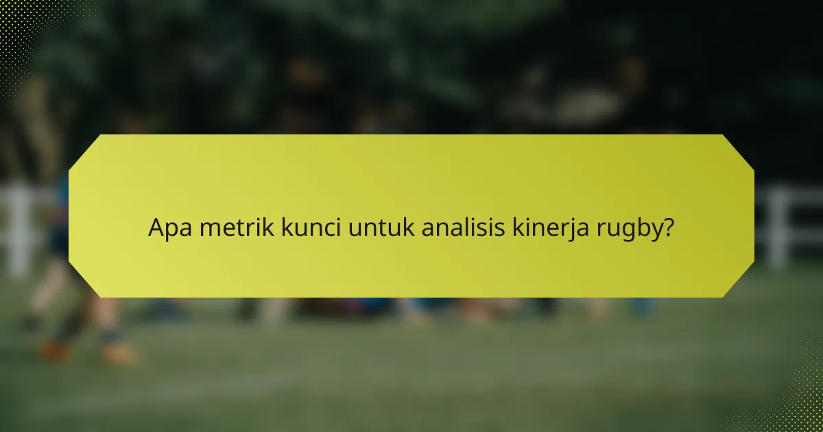 Apa metrik kunci untuk analisis kinerja rugby?
