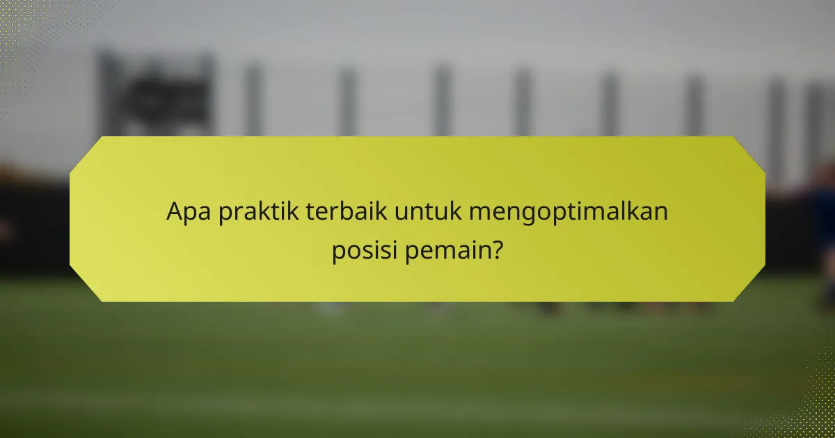 Apa praktik terbaik untuk mengoptimalkan posisi pemain?