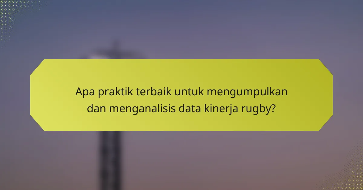 Apa praktik terbaik untuk mengumpulkan dan menganalisis data kinerja rugby?