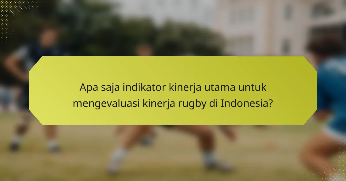 Apa saja indikator kinerja utama untuk mengevaluasi kinerja rugby di Indonesia?