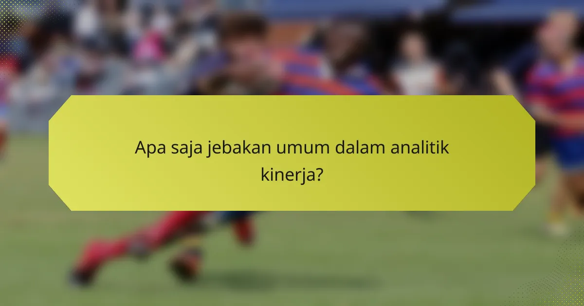 Apa saja jebakan umum dalam analitik kinerja?