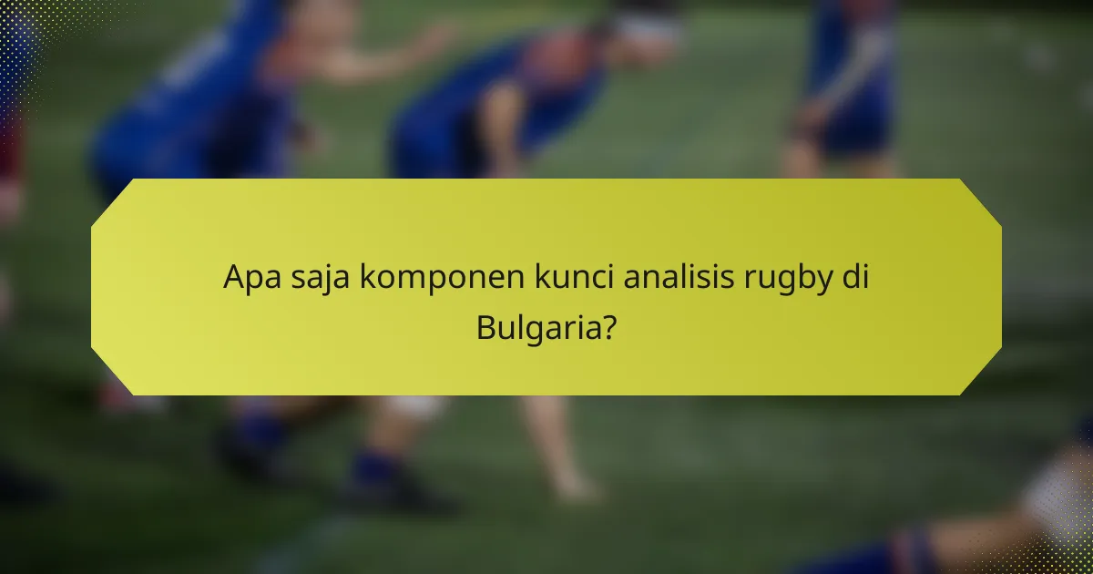 Apa saja komponen kunci analisis rugby di Bulgaria?