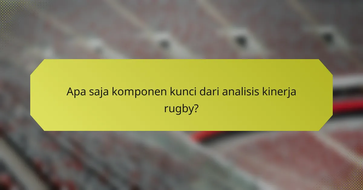 Apa saja komponen kunci dari analisis kinerja rugby?