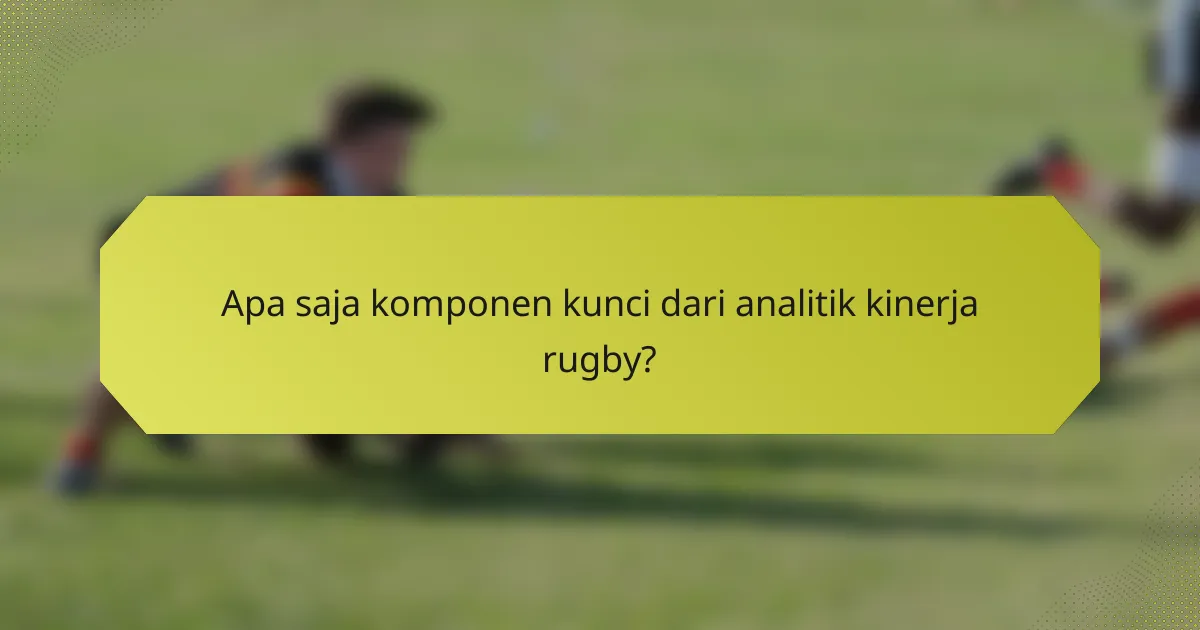 Apa saja komponen kunci dari analitik kinerja rugby?
