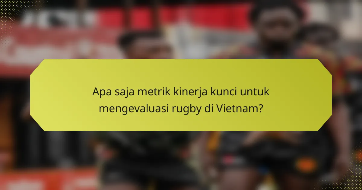 Apa saja metrik kinerja kunci untuk mengevaluasi rugby di Vietnam?