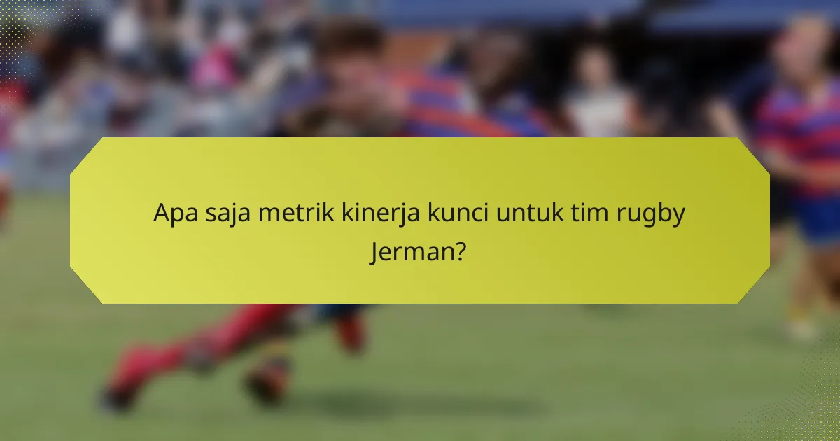 Apa saja metrik kinerja kunci untuk tim rugby Jerman?