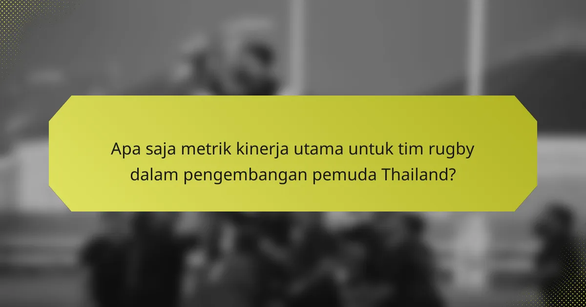 Apa saja metrik kinerja utama untuk tim rugby dalam pengembangan pemuda Thailand?