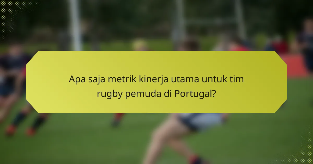 Apa saja metrik kinerja utama untuk tim rugby pemuda di Portugal?