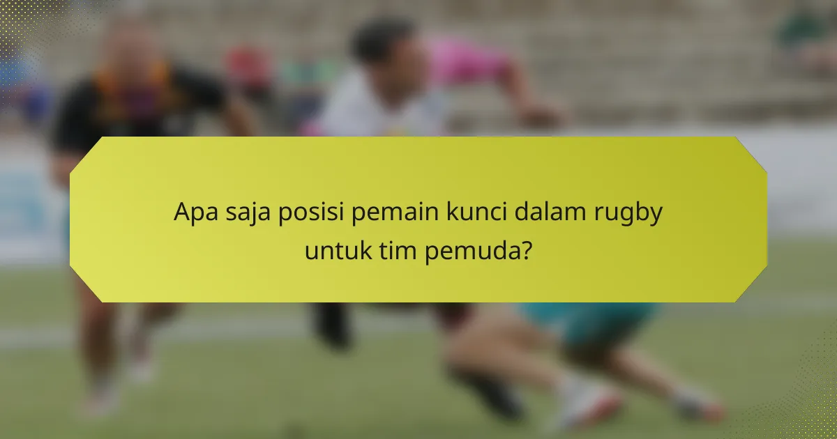 Apa saja posisi pemain kunci dalam rugby untuk tim pemuda?