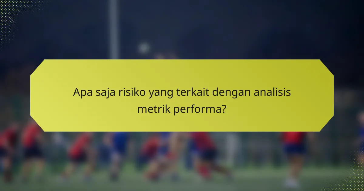 Apa saja risiko yang terkait dengan analisis metrik performa?