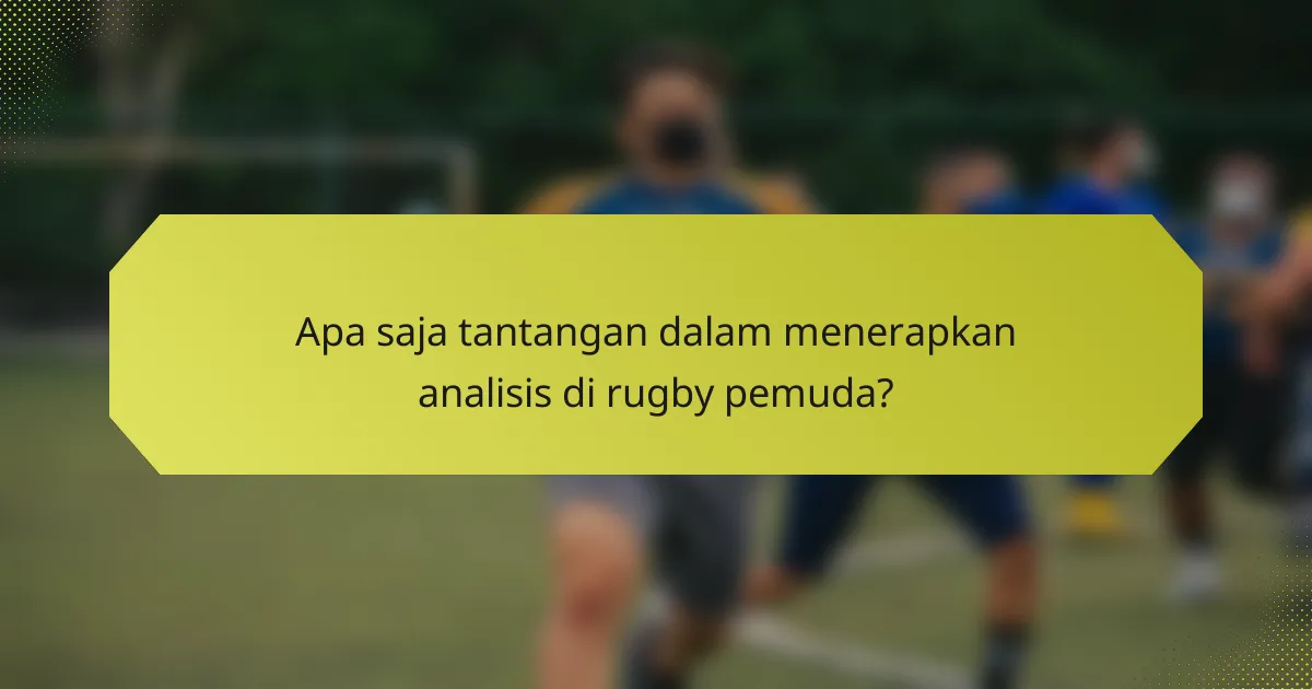 Apa saja tantangan dalam menerapkan analisis di rugby pemuda?