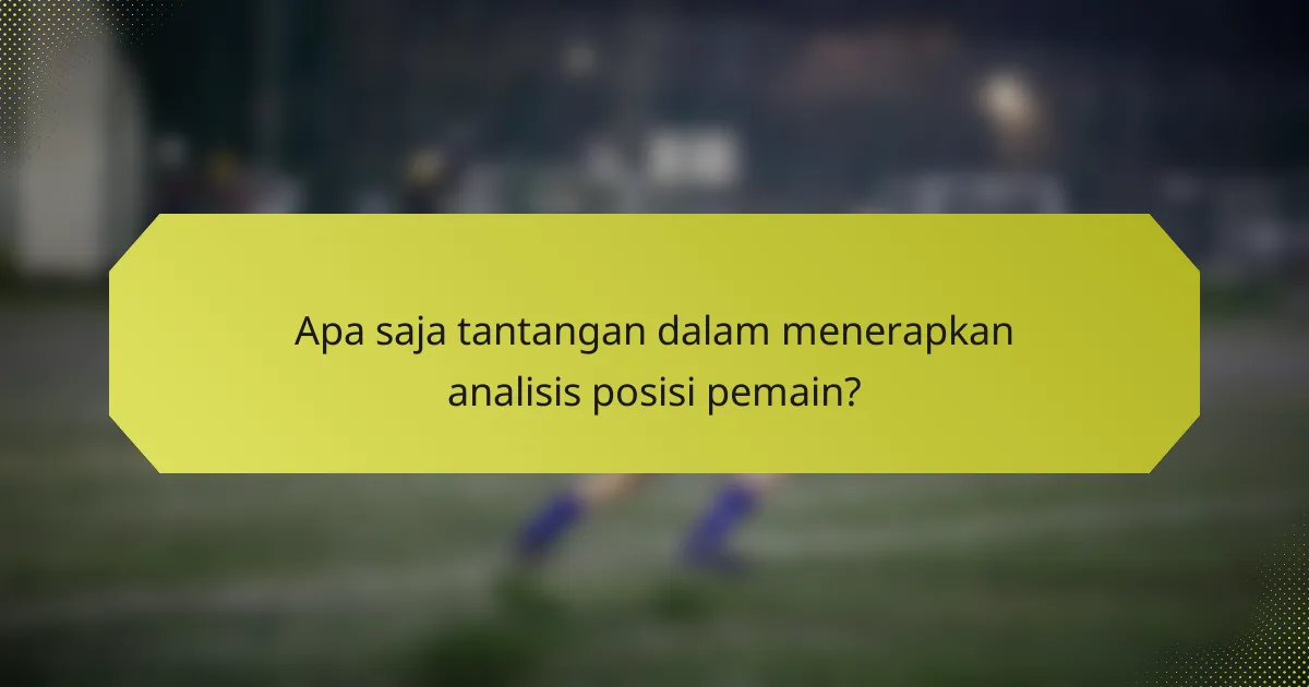 Apa saja tantangan dalam menerapkan analisis posisi pemain?