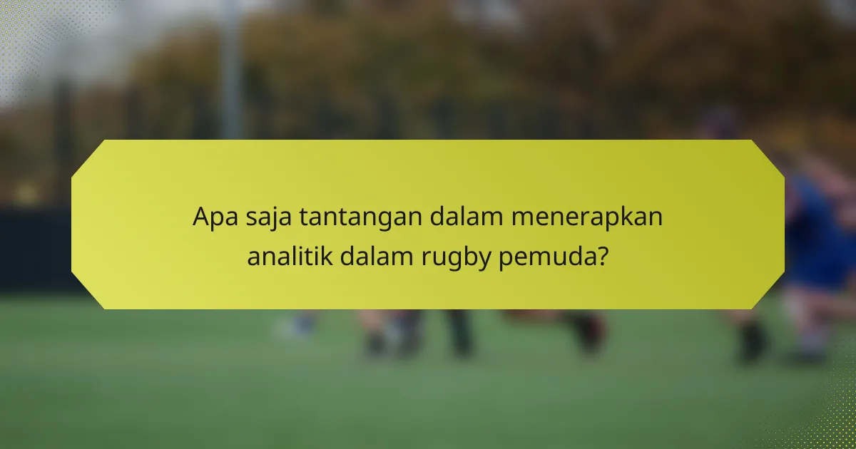 Apa saja tantangan dalam menerapkan analitik dalam rugby pemuda?