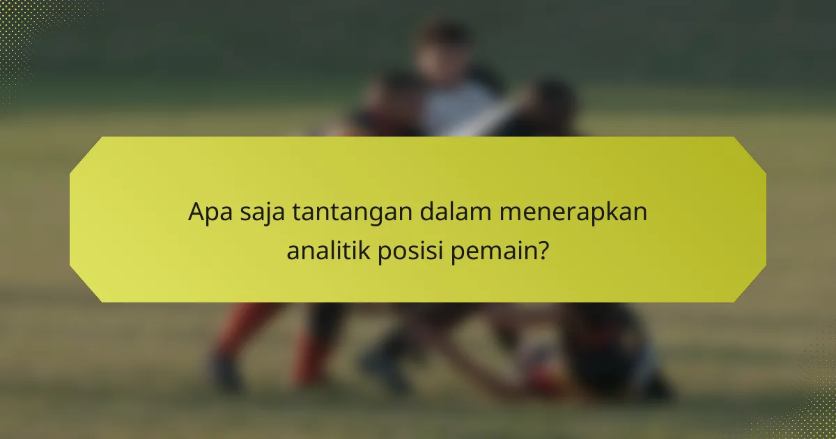 Apa saja tantangan dalam menerapkan analitik posisi pemain?