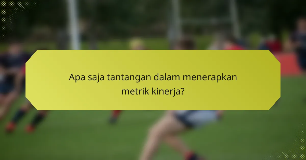 Apa saja tantangan dalam menerapkan metrik kinerja?
