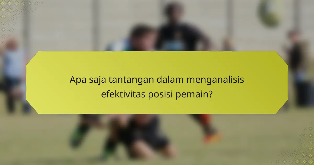 Apa saja tantangan dalam menganalisis efektivitas posisi pemain?