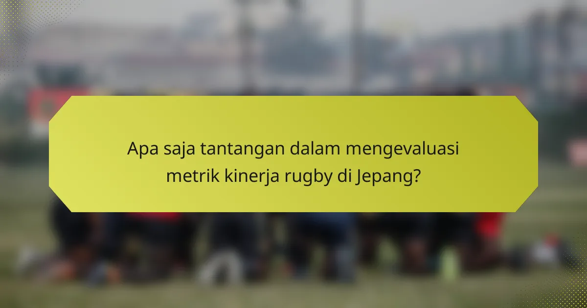 Apa saja tantangan dalam mengevaluasi metrik kinerja rugby di Jepang?