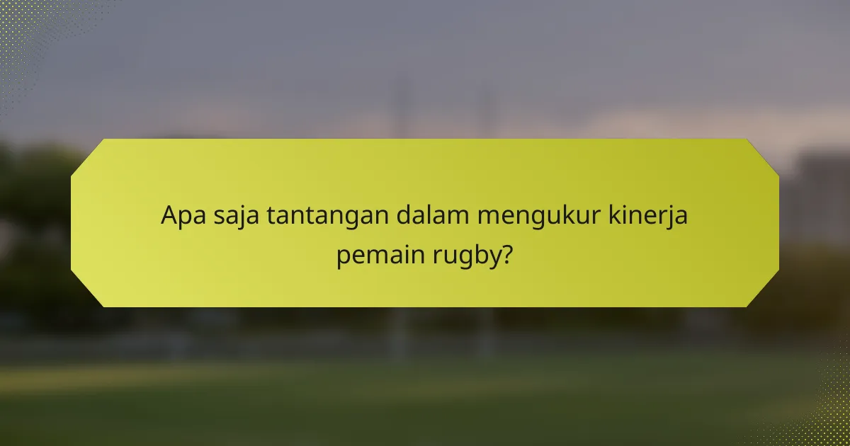 Apa saja tantangan dalam mengukur kinerja pemain rugby?