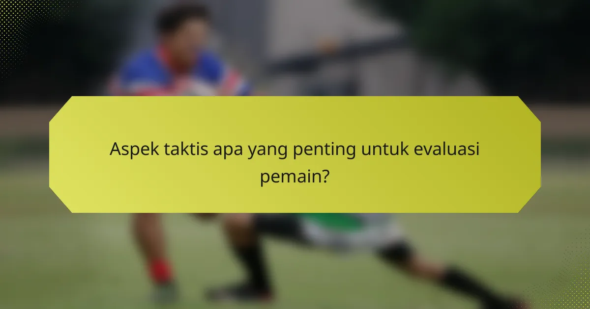 Aspek taktis apa yang penting untuk evaluasi pemain?