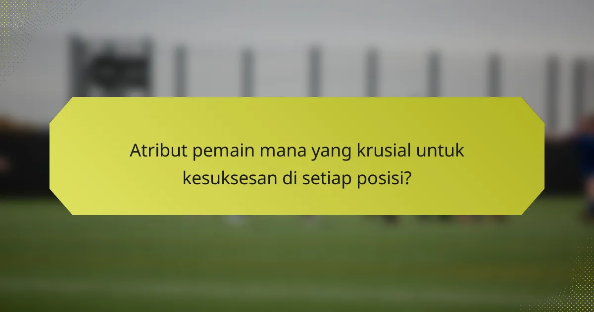 Atribut pemain mana yang krusial untuk kesuksesan di setiap posisi?