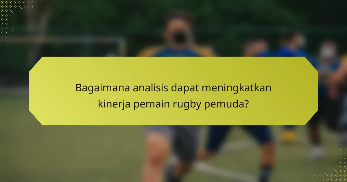 Bagaimana analisis dapat meningkatkan kinerja pemain rugby pemuda?