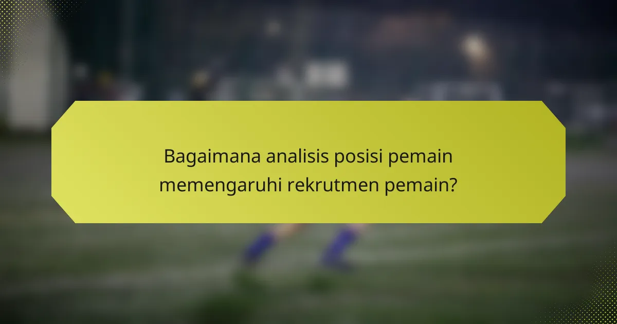 Bagaimana analisis posisi pemain memengaruhi rekrutmen pemain?
