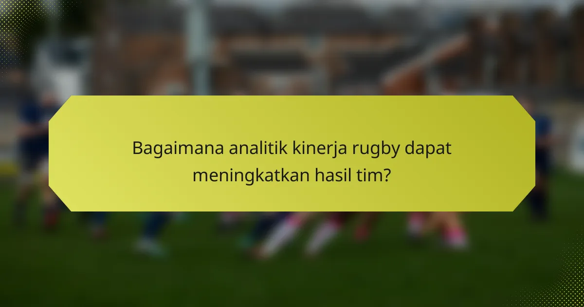 Bagaimana analitik kinerja rugby dapat meningkatkan hasil tim?