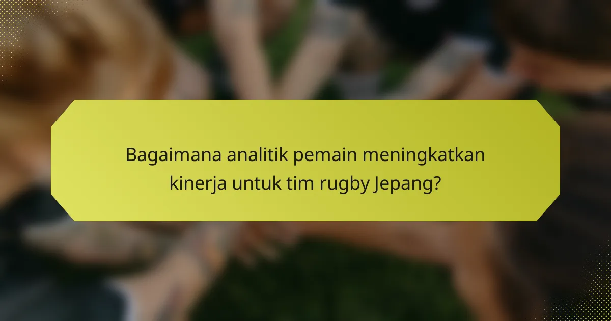 Bagaimana analitik pemain meningkatkan kinerja untuk tim rugby Jepang?