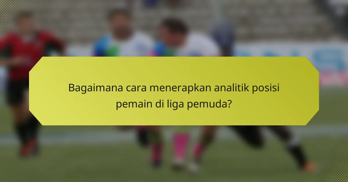 Bagaimana cara menerapkan analitik posisi pemain di liga pemuda?