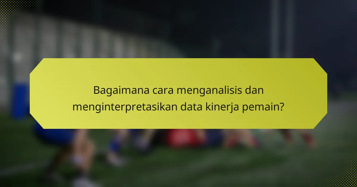 Bagaimana cara menganalisis dan menginterpretasikan data kinerja pemain?