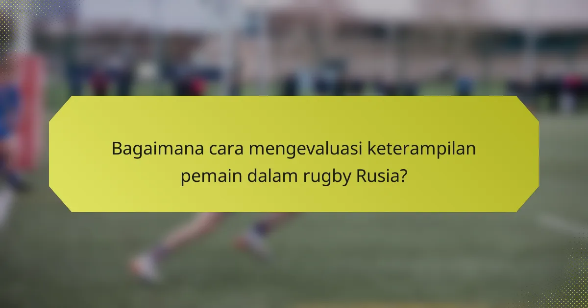 Bagaimana cara mengevaluasi keterampilan pemain dalam rugby Rusia?