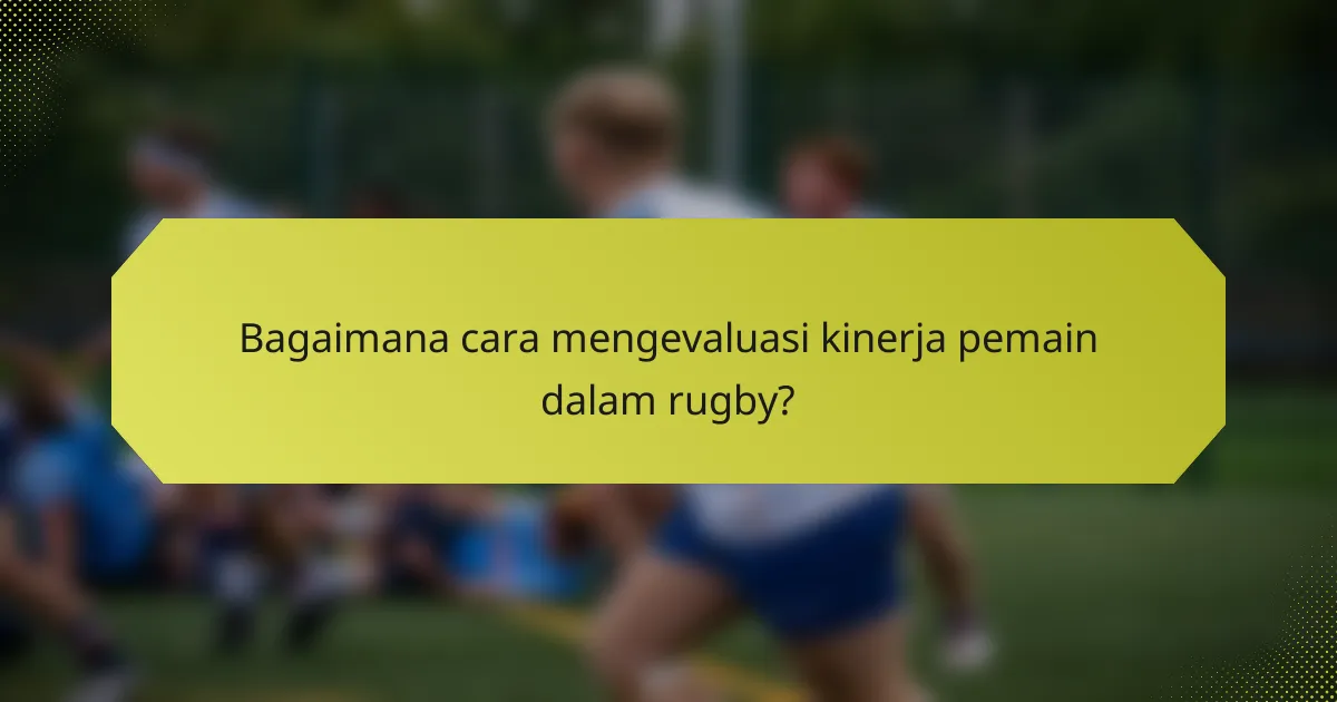 Bagaimana cara mengevaluasi kinerja pemain dalam rugby?