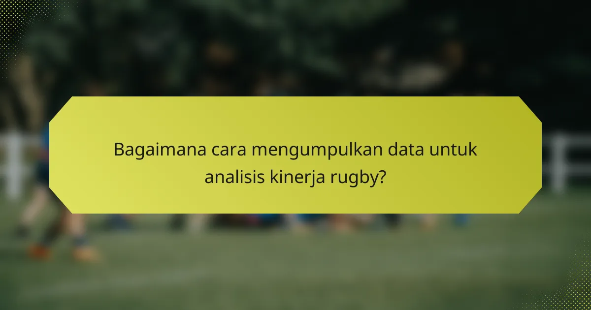 Bagaimana cara mengumpulkan data untuk analisis kinerja rugby?