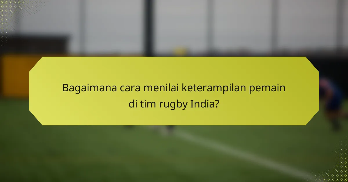 Bagaimana cara menilai keterampilan pemain di tim rugby India?