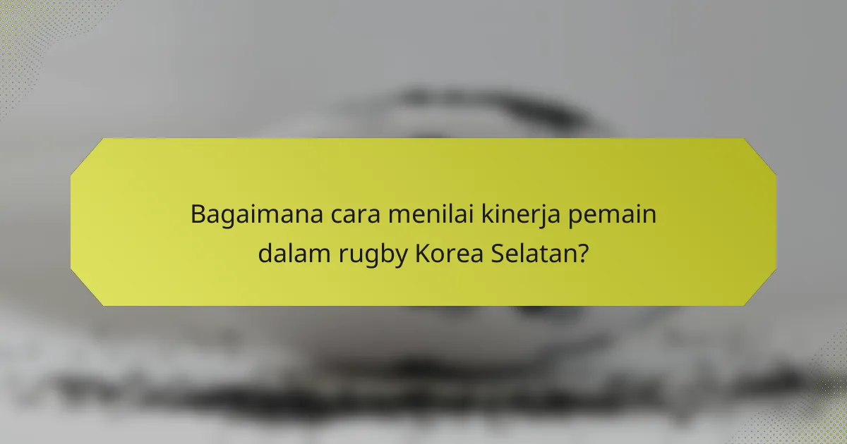 Bagaimana cara menilai kinerja pemain dalam rugby Korea Selatan?
