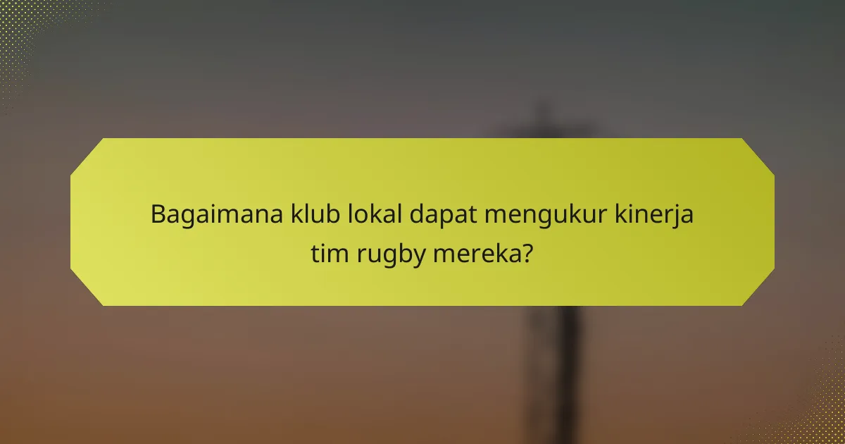 Bagaimana klub lokal dapat mengukur kinerja tim rugby mereka?