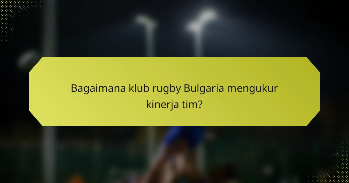 Bagaimana klub rugby Bulgaria mengukur kinerja tim?