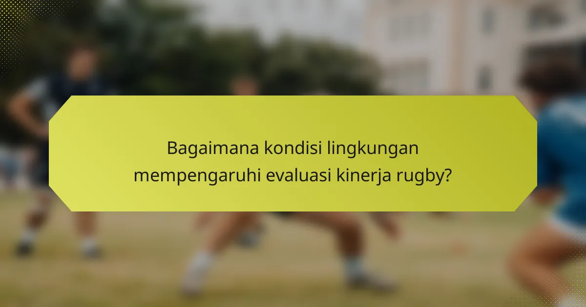 Bagaimana kondisi lingkungan mempengaruhi evaluasi kinerja rugby?