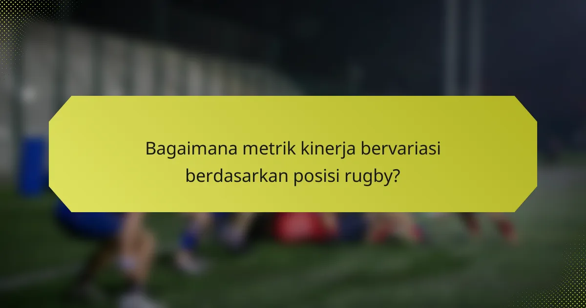 Bagaimana metrik kinerja bervariasi berdasarkan posisi rugby?